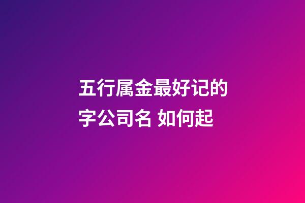 五行属金最好记的字公司名 如何起-第1张-公司起名-玄机派